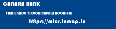 CANARA BANK  TAMIL NADU TIRUCHIRAPALLI NOCHIAM   micr code